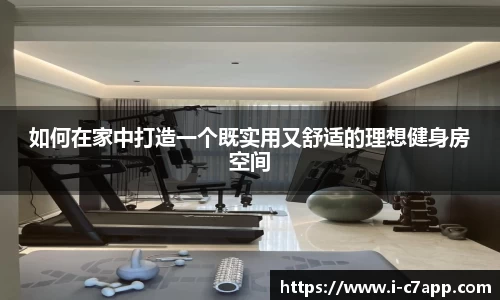 如何在家中打造一个既实用又舒适的理想健身房空间